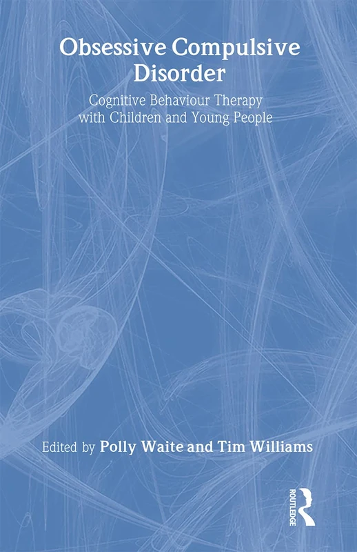Obsessive Compulsive Disorder: Cognitive Behaviour Therapy with Children and Young People (CBT with Children, Adolescents and Families)
