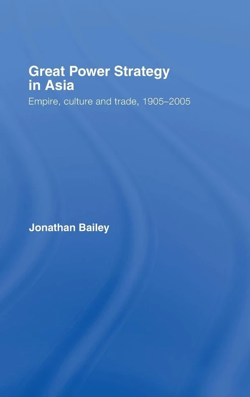Great Power Strategy in Asia: Empire, Culture and Trade, 1905-2005