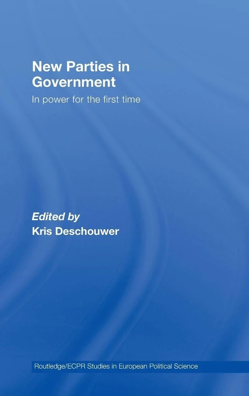 New Parties in Government: In Power for the First Time: 53 (Routledge/ECPR Studies in European Political Science)