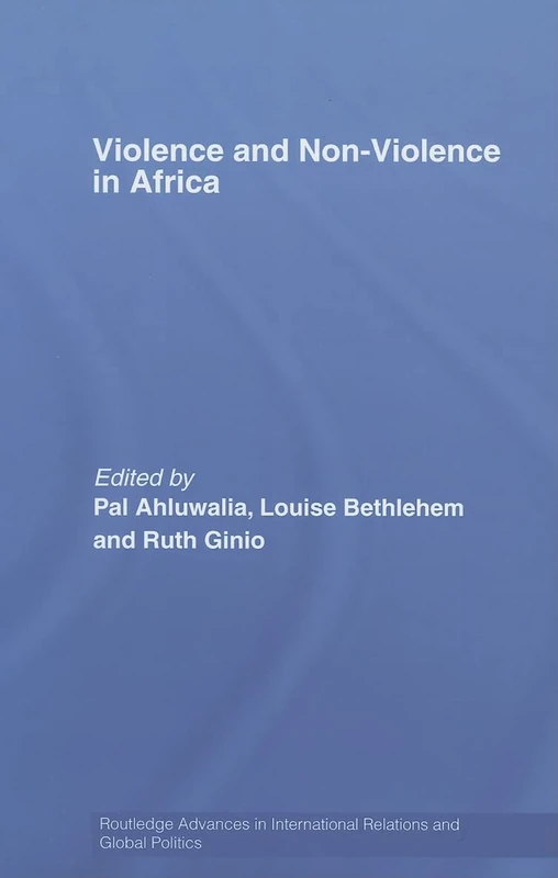 Violence and Non-Violence in Africa: Multidisciplinary Perspectives: 54 (Routledge Advances in International Relations and Global Politics)