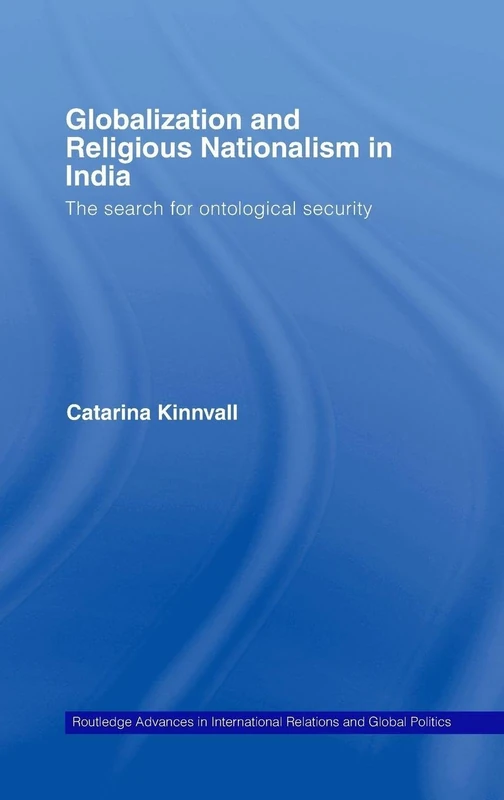 Globalization and Religious Nationalism in India: The Search for Ontological Security: 46 (Routledge Advances in International Relations and Global Politics)