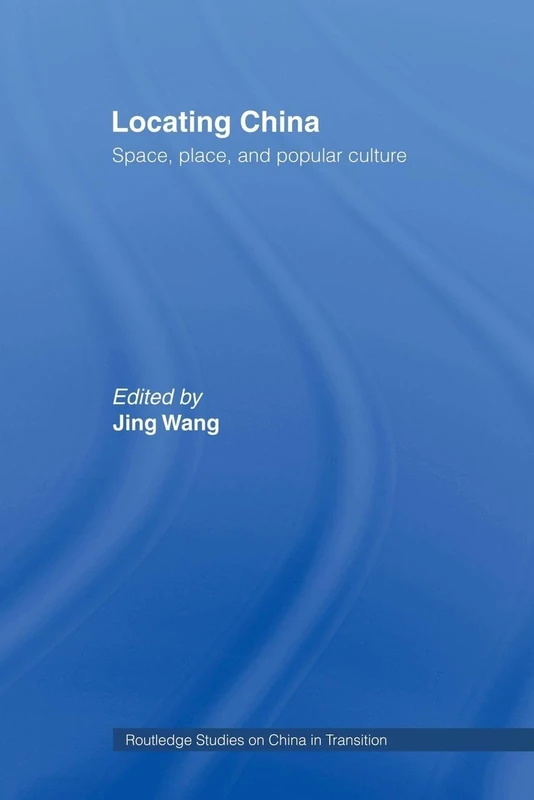 Locating China: Space, Place, and Popular Culture (Routledge Studies on China in Transition)