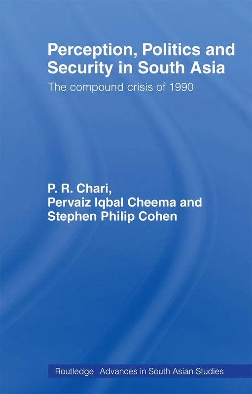 Perception, Politics and Security in South Asia: The Compound Crisis of 1990 (Routledge Advances in South Asian Studies)