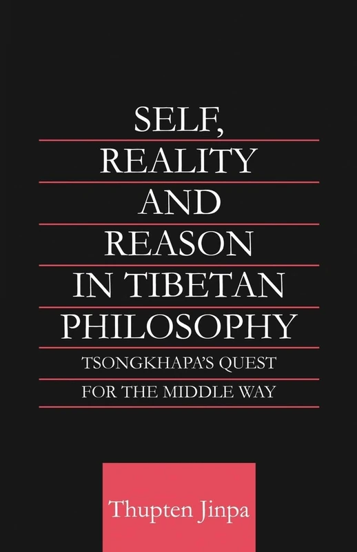 Self, Reality and Reason in Tibetan Philosophy: Tsongkhapa's Quest for the Middle Way (Routledge Critical Studies in Buddhism)