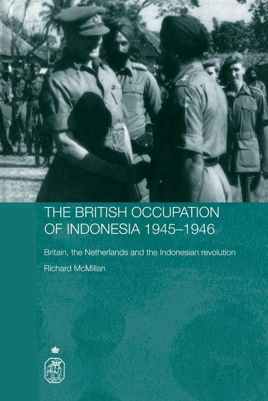 The British Occupation of Indonesia: 1945-1946: Britain, The Netherlands and the Indonesian Revolution (Royal Asiatic Society Books)