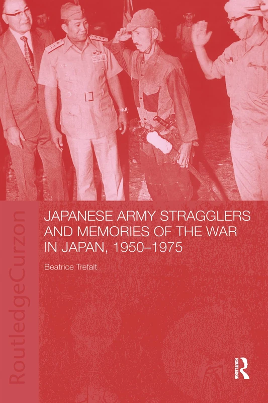 Japanese Army Stragglers and Memories of the War in Japan, 1950-75 (Routledge Studies in the Modern History of Asia)