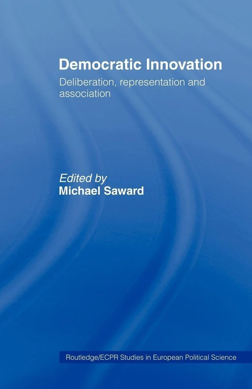 Democratic Innovation: Deliberation, Representation and Association (Routledge/ECPR Studies in European Political Science)