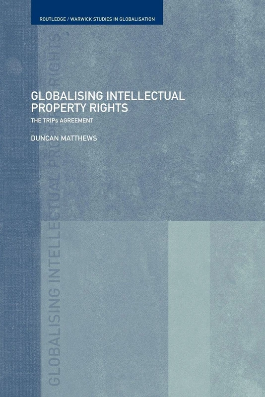 Globalising Intellectual Property Rights: The TRIPS Agreement (Routledge Studies in Globalisation)