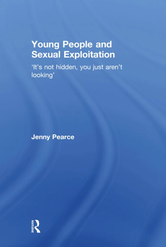 Young People and Sexual Exploitation: 'It's Not Hidden, You Just Aren't Looking'