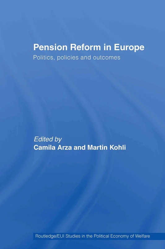 Pension Reform in Europe: Politics, Policies and Outcomes: 10 (Routledge Studies in the Political Economy of the Welfare State)