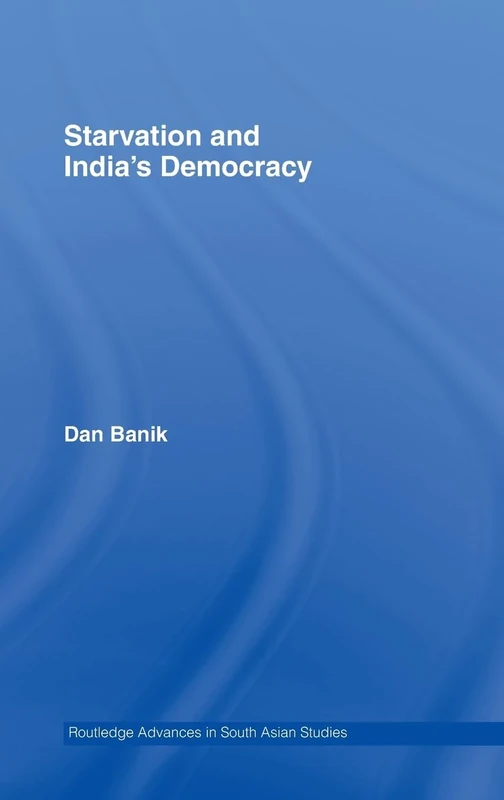 Starvation and India’s Democracy: 5 (Routledge Advances in South Asian Studies)