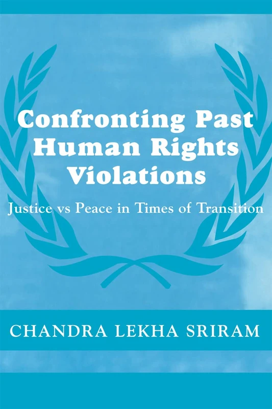 Confronting Past Human Rights Violations: Justice Vs Peace in Times of Transition (Cass Series on Peacekeeping)