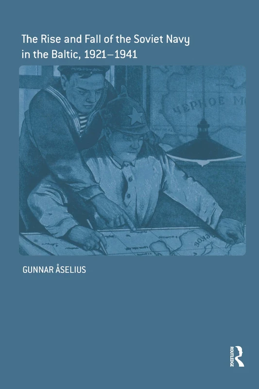 The Rise and Fall of the Soviet Navy in the Baltic 1921-1941: 298 (Cass Series: Naval Policy and History)