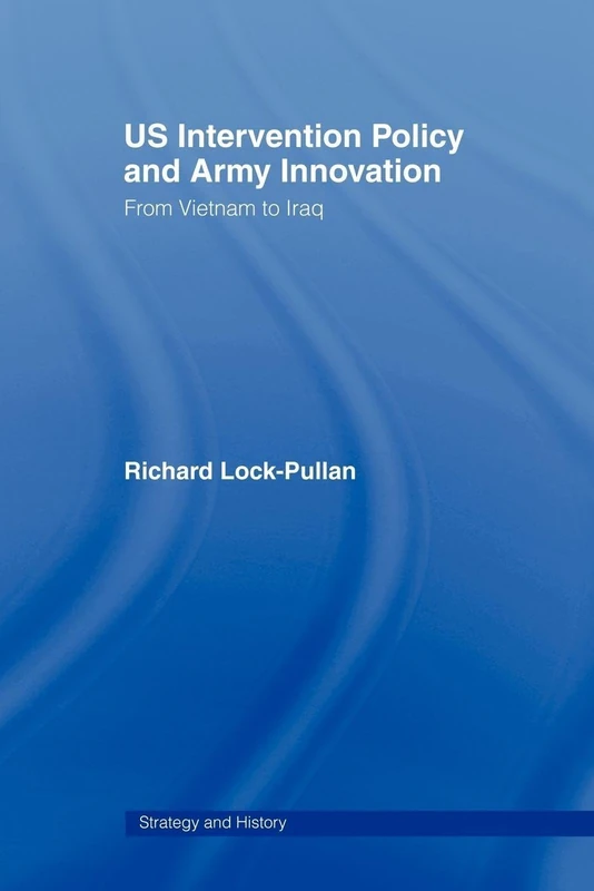 US Intervention Policy and Army Innovation: From Vietnam to Iraq (Strategy and History)