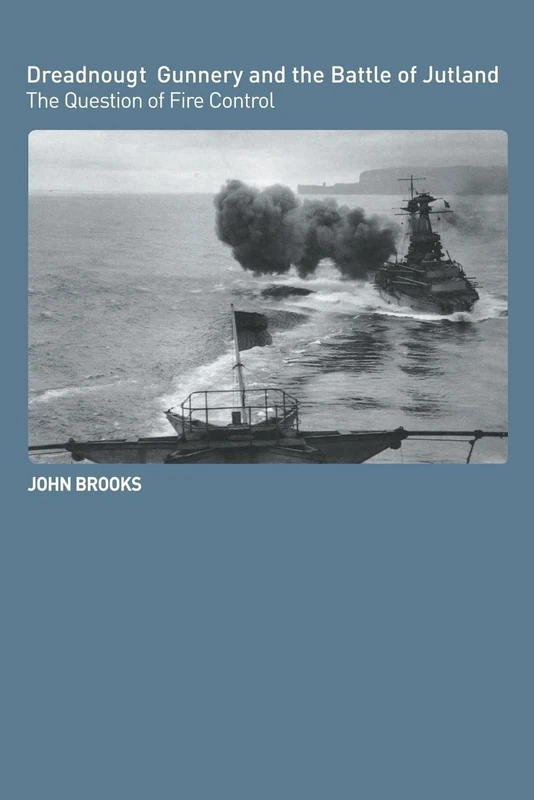 Dreadnought Gunnery and the Battle of Jutland: The Question of Fire Control (Cass Series: Naval Policy and History)