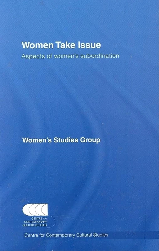 Women Take Issue: Aspects of Women's Subordination (Centre for Contemporary Cultural Studies Classic Texts)