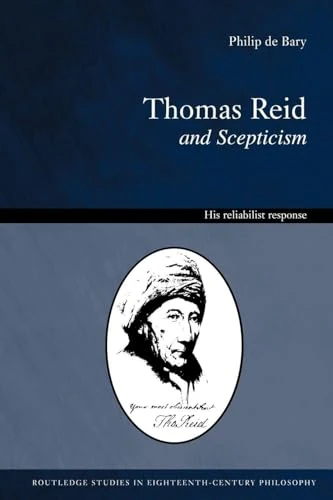 Thomas Reid and Scepticism: His Reliabilist Response (Routledge Studies in Eighteenth-Century Philosophy)