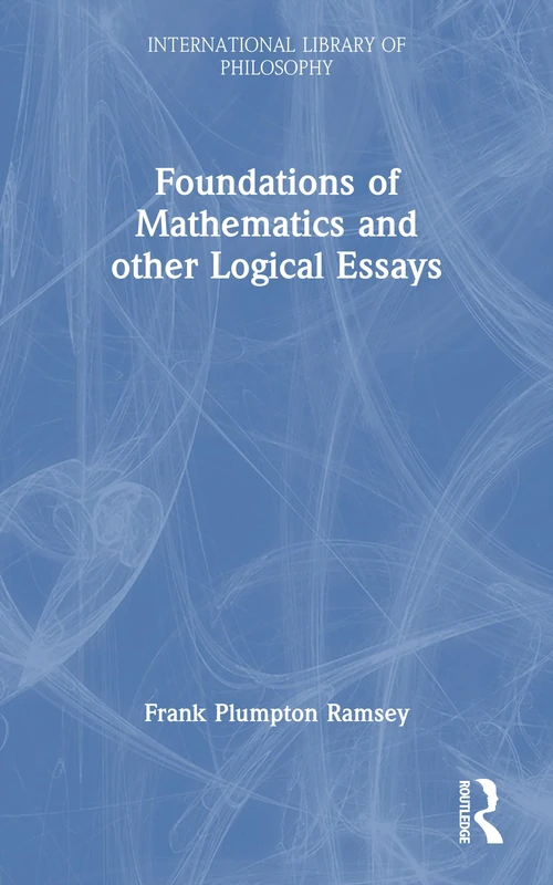 Foundations of Mathematics and other Logical Essays (International Library of Philosophy)
