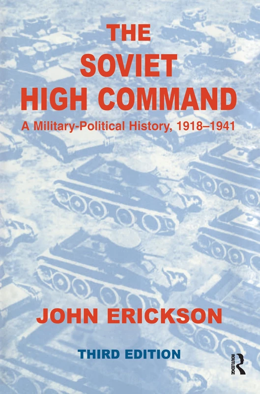The Soviet High Command: a Military-political History, 1918-1941: A Military Political History, 1918-1941 (Soviet Russian Military Institutions)