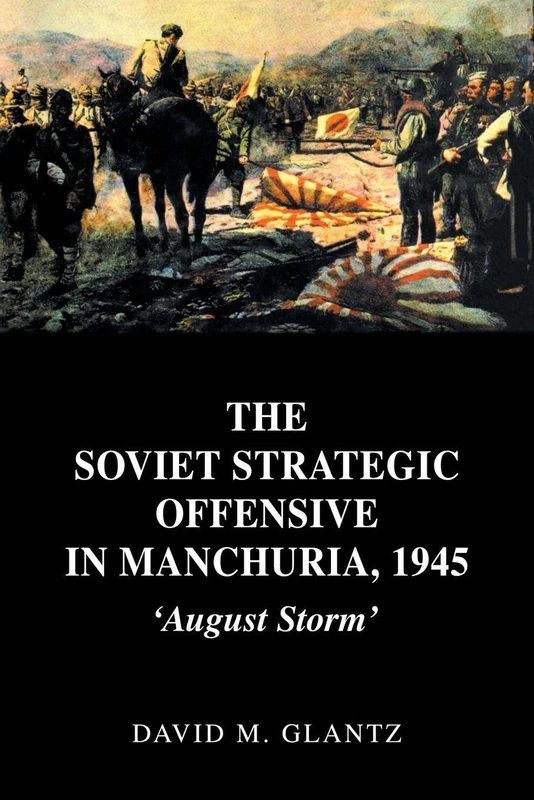 The Soviet Strategic Offensive in Manchuria, 1945: 'August Storm' (Soviet Russian Study of War)