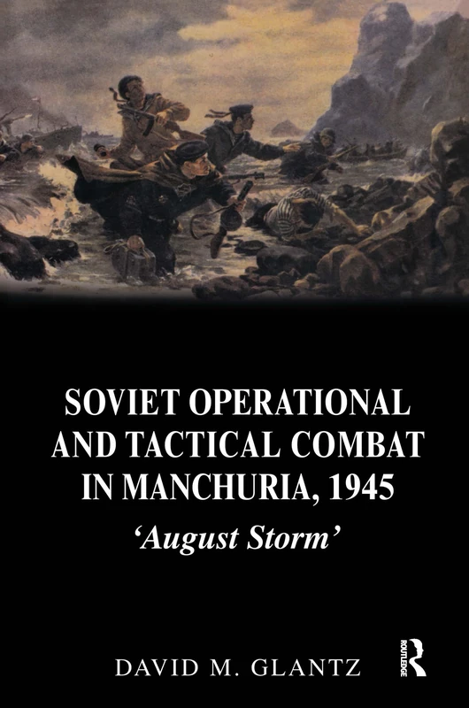 Soviet Operational and Tactical Combat in Manchuria, 1945: 'August Storm' (Soviet Russian Study of War)