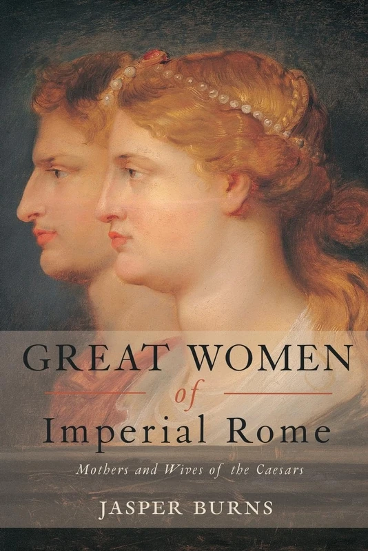 Great Women of Imperial Rome: Mothers and Wives of the Caesars