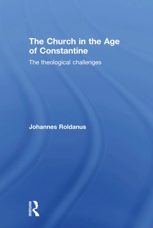 The Church in the Age of Constantine: The Theological Challenges