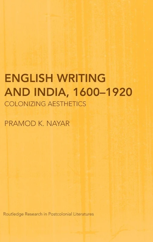 English Writing and India, 1600-1920: Colonizing Aesthetics: 18 (Routledge Research in Postcolonial Literatures)