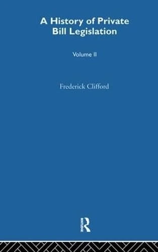 A History of Private Bill Legislation: [Vol 2 of 2 vols]