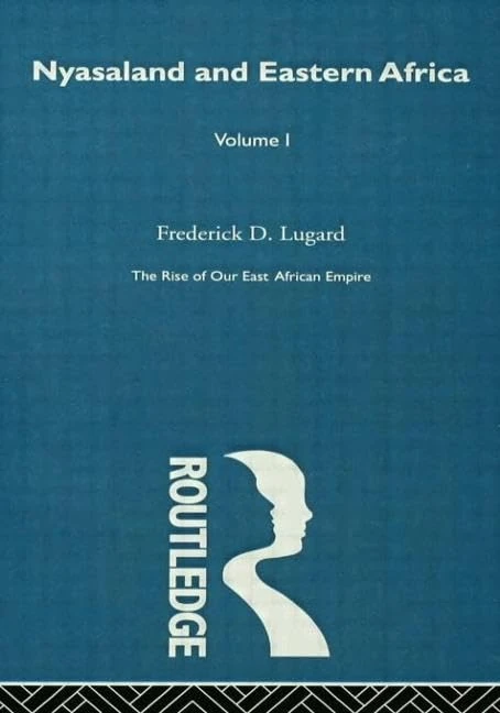 The Rise of Our East African Empire (1893): Early Efforts in Nyasaland and Uganda (Vol 1, of 2 Vols)