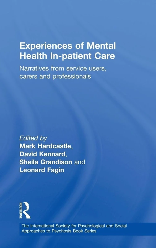 Experiences of Mental Health In-patient Care: Narratives From Service Users, Carers and Professionals (The International Society for Psychological and Social Approaches to Psychosis Book Series)