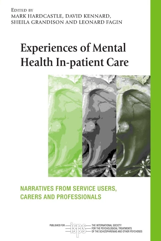 Experience Mental Heal In-Pat Care: Narratives From Service Users, Carers and Professionals (The International Society for Psychological and Social Approaches to Psychosis Book Series)