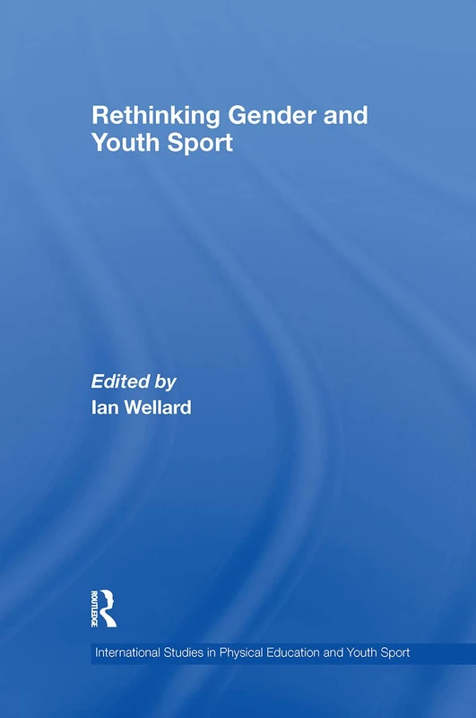 Rethinking Gender and Youth Sport (Routledge Studies in Physical Education and Youth Sport)
