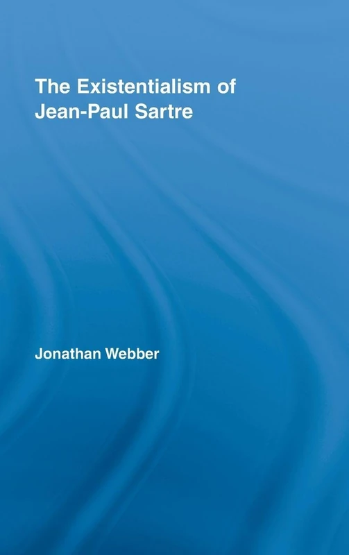The Existentialism of Jean-Paul Sartre (Routledge Studies in Twentieth-Century Philosophy)