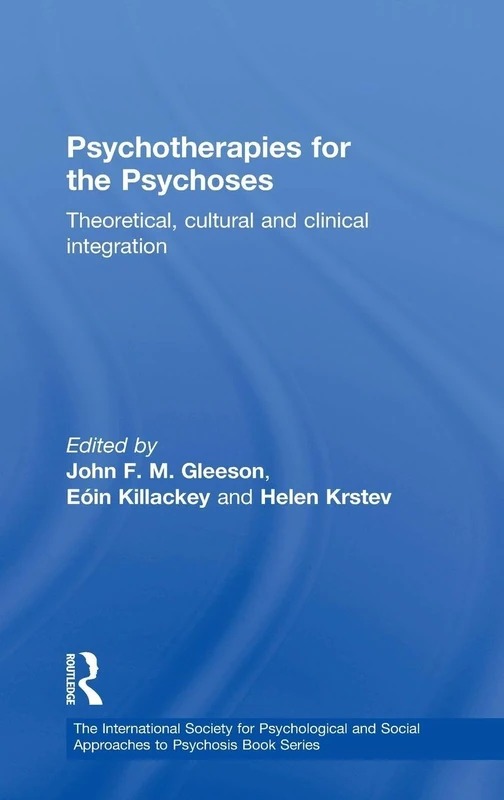 Psychotherapies for the Psychoses: Theoretical, Cultural and Clinical Integration (The International Society for Psychological and Social Approaches to Psychosis Book Series)