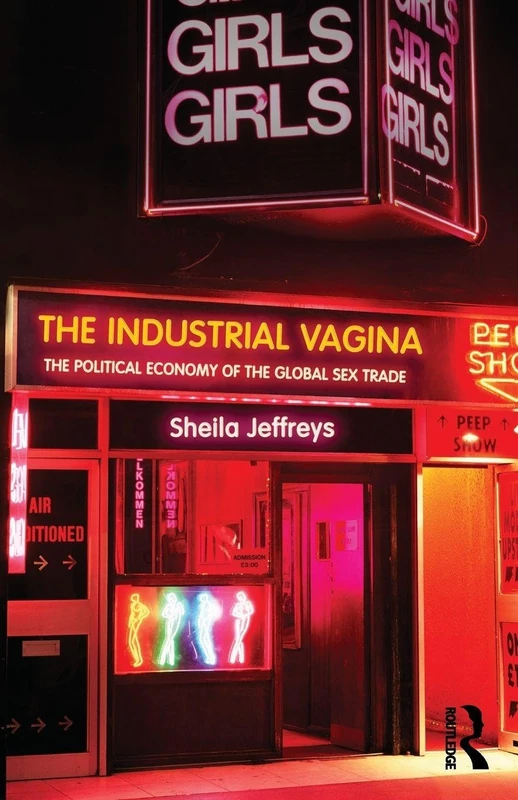 The Industrial Vagina: The Political Economy of the Global Sex Trade (RIPE Series in Global Political Economy)