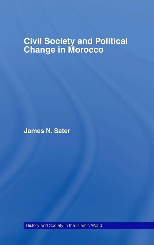 Civil Society and Political Change in Morocco (History and Society in the Islamic World)