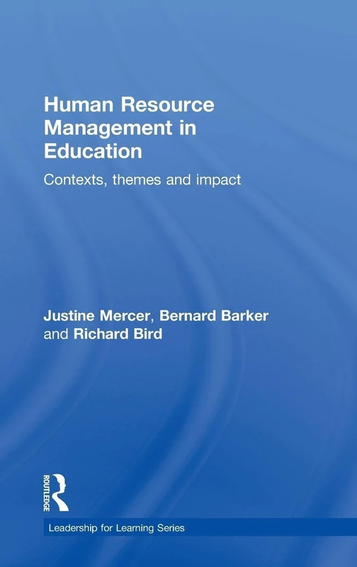 Human Resource Management in Education: Contexts, Themes and Impact (Leadership for Learning Series)