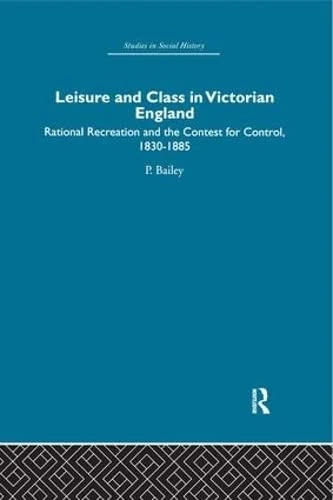 Leisure and Class in Victorian England: Rational recreation and the contest for control, 1830-1885