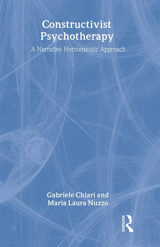 Constructivist Psychotherapy: A Narrative Hermeneutic Approach (Advancing Theory in Therapy)