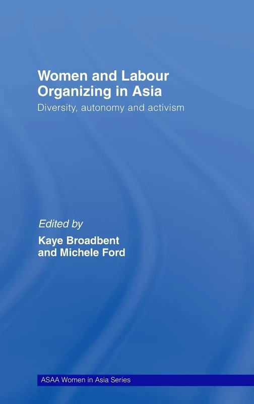 Women and Labour Organizing in Asia: Diversity, Autonomy and Activism (ASAA Women in Asia Series)