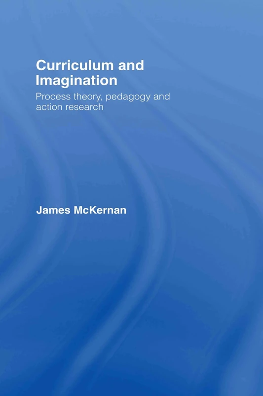 Curriculum and Imagination: Process Theory, Pedagogy and Action Research