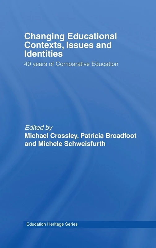 Changing Educational Contexts, Issues and Identities: 40 Years of Comparative Education (Education Heritage)