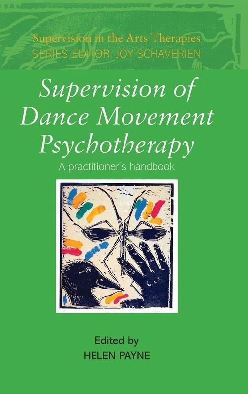 Supervision of Dance Movement Psychotherapy: A Practitioner's Handbook (Supervision in the Arts Therapies)