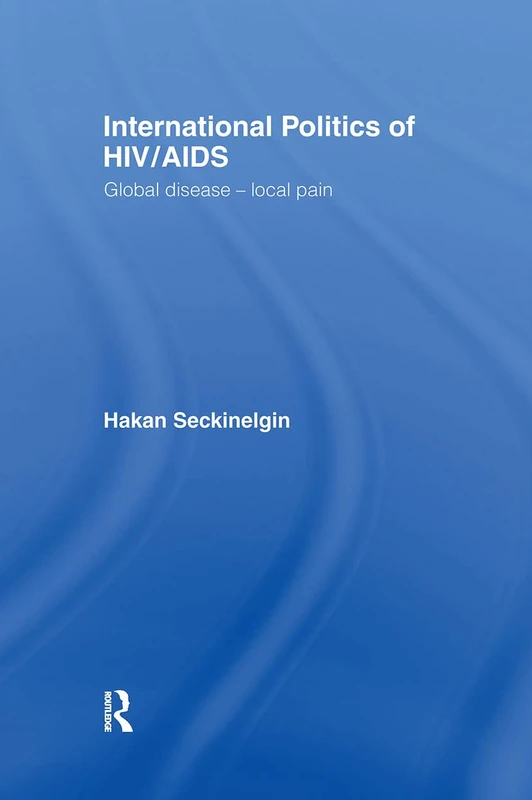 International Politics of HIV/AIDS: Global Disease-Local Pain