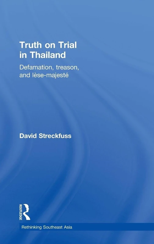 Truth on Trial in Thailand: Defamation, Treason, and Lèse-Majesté (Rethinking Southeast Asia)