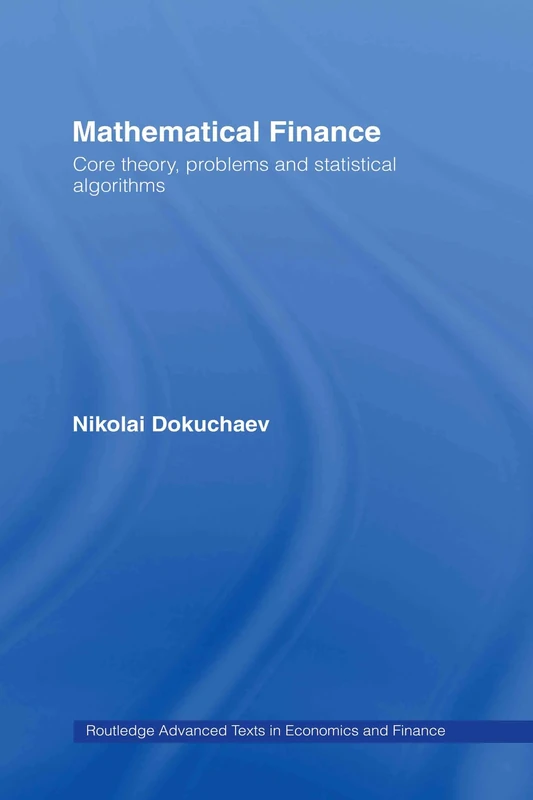 Mathematical Finance: Core Theory, Problems and Statistical Algorithms (Routledge Advanced Texts in Economics and Finance)