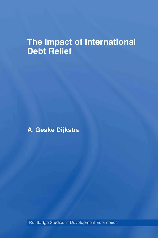 The Impact of International Debt Relief: 64 (Routledge Studies in Development Economics)