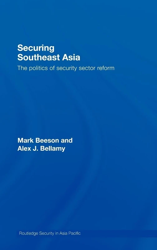 Securing Southeast Asia: The Politics of Security Sector Reform: 6 (Routledge Security in Asia Pacific Series)
