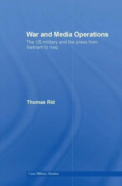 War and Media Operations: The US Military and the Press from Vietnam to Iraq (Cass Military Studies)